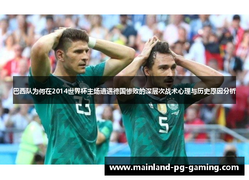 巴西队为何在2014世界杯主场遭遇德国惨败的深层次战术心理与历史原因分析