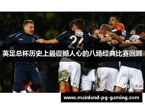 英足总杯历史上最震撼人心的八场经典比赛回顾