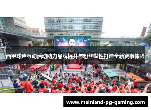 西甲球迷互动活动助力品牌提升与粉丝黏性打造全新赛事体验