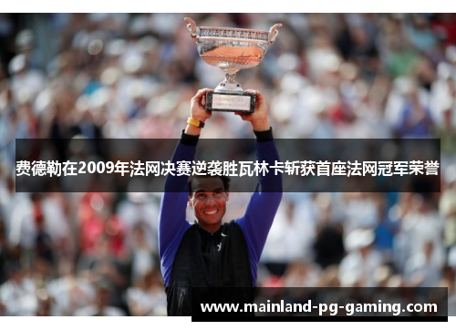 费德勒在2009年法网决赛逆袭胜瓦林卡斩获首座法网冠军荣誉