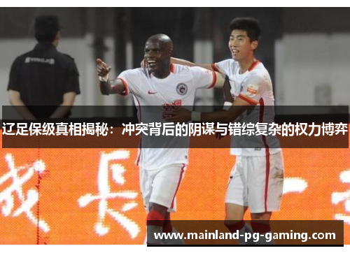 辽足保级真相揭秘:冲突背后的阴谋与错综复杂的权力博弈