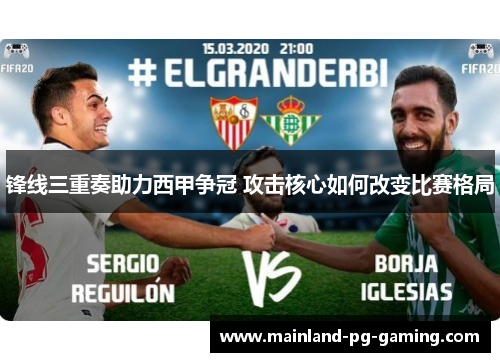 锋线三重奏助力西甲争冠 攻击核心如何改变比赛格局