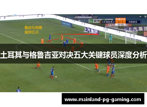 土耳其与格鲁吉亚对决五大关键球员深度分析