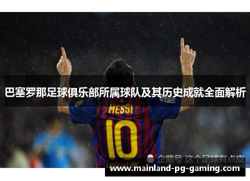 巴塞罗那足球俱乐部所属球队及其历史成就全面解析 巴塞罗那足球俱乐部所属球队及其历史成就全面解析
