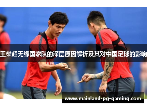 王燊超无缘国家队的深层原因解析及其对中国足球的影响