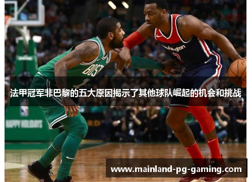 法甲冠军非巴黎的五大原因揭示了其他球队崛起的机会和挑战