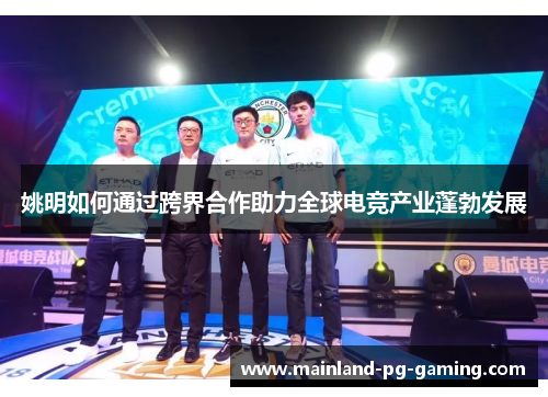 姚明如何通过跨界合作助力全球电竞产业蓬勃发展