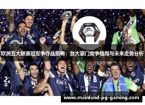 欧洲五大联赛冠军争夺战前瞻：各大豪门竞争格局与未来走势分析
