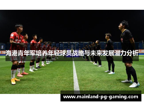 海港青年军培养年轻球员战略与未来发展潜力分析