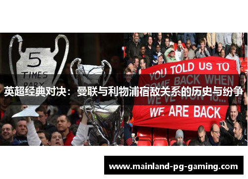 英超经典对决:曼联与利物浦宿敌关系的历史与纷争 英超经典对决:曼联与利物浦宿敌关系的历史与纷争