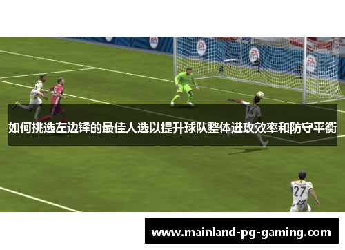 如何挑选左边锋的最佳人选以提升球队整体进攻效率和防守平衡 如何挑选左边锋的最佳人选以提升球队整体进攻效率和防守平衡