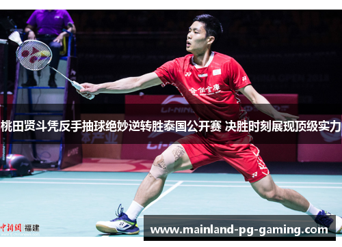 桃田贤斗凭反手抽球绝妙逆转胜泰国公开赛 决胜时刻展现顶级实力