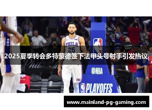 2025夏季转会多特蒙德签下法甲头号射手引发热议