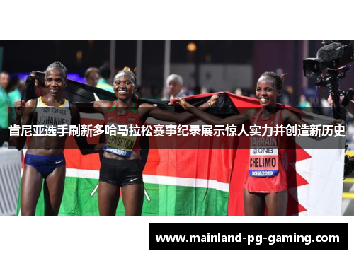 肯尼亚选手刷新多哈马拉松赛事纪录展示惊人实力并创造新历史