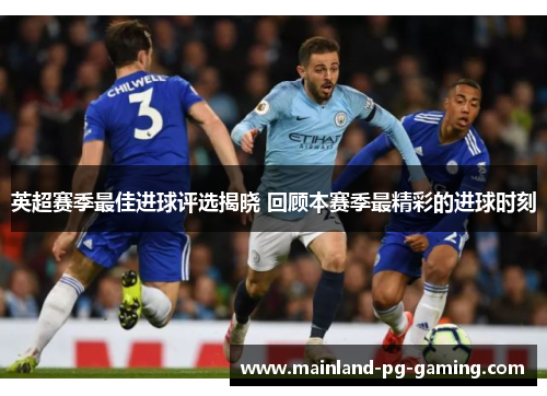 英超赛季最佳进球评选揭晓 回顾本赛季最精彩的进球时刻