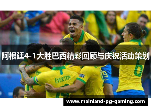 阿根廷4-1大胜巴西精彩回顾与庆祝活动策划