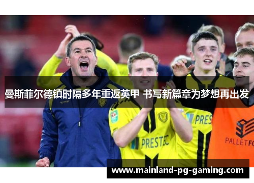 曼斯菲尔德镇时隔多年重返英甲 书写新篇章为梦想再出发