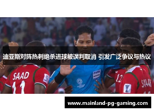 迪亚斯对阵热刺绝杀进球被误判取消 引发广泛争议与热议