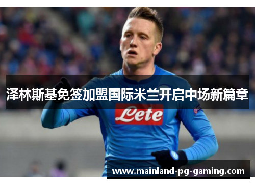 泽林斯基免签加盟国际米兰开启中场新篇章